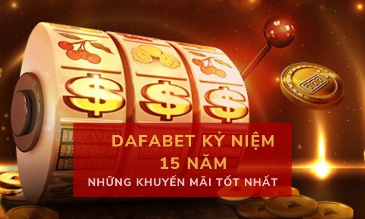 Những khuyến mãi tốt nhất từ Dafabet nhân dịp kỷ niệm 15 năm