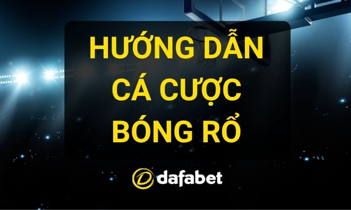 dafabet ca cuoc bong ro - huong dan chi tiet